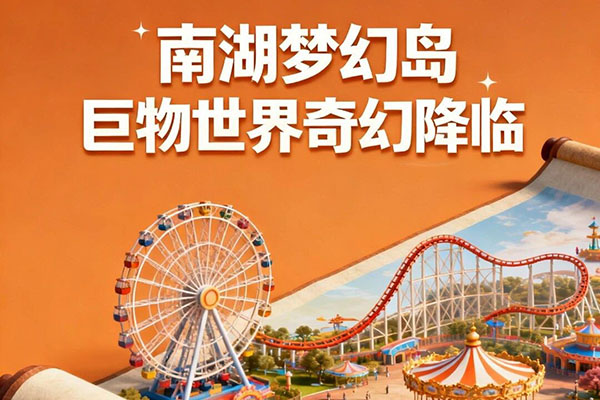 南湖梦幻岛重磅上新，巨物世界奇幻降临+潮童大赛报名通道开启！亲子出游新地标